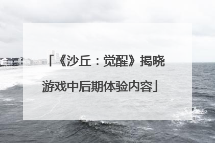 《沙丘：觉醒》揭晓游戏中后期体验内容