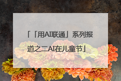 「用AI联通」系列报道之二AI在儿童节