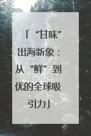 “甘味”出海新象：从“鲜”到优的全球吸引力