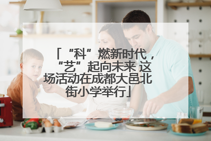 “科”燃新时代，“艺”起向未来 这场活动在成都大邑北街小学举行