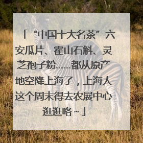“中国十大名茶”六安瓜片、霍山石斛、灵芝孢子粉……都从原产地空降上海了，上海人这个周末得去农展中心逛逛咯～