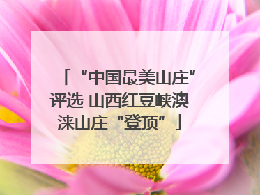 “中国最美山庄”评选 山西红豆峡澳涞山庄“登顶”
