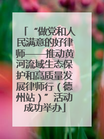 “做党和人民满意的好律师——推动黄河流域生态保护和高质量发展律师行（德州站）”活动成功举办