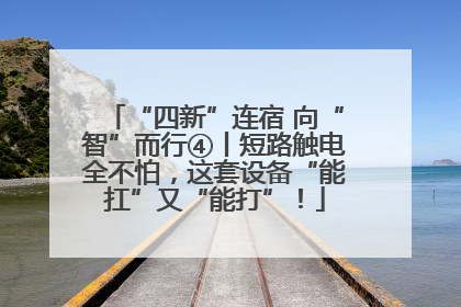 “四新”连宿 向“智”而行④丨短路触电全不怕，这套设备“能扛”又“能打”！