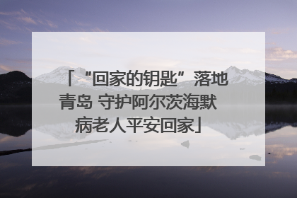 “回家的钥匙”落地青岛 守护阿尔茨海默病老人平安回家