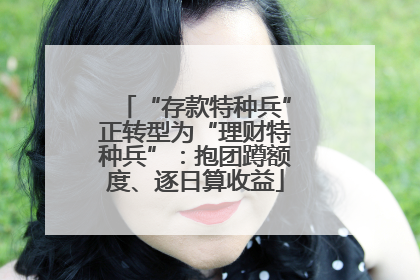 “存款特种兵”正转型为“理财特种兵”：抱团蹲额度、逐日算收益