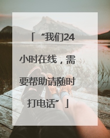 “我们24小时在线，需要帮助请随时打电话”