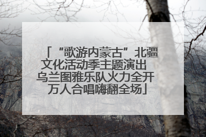 “歌游内蒙古”北疆文化活动季主题演出 乌兰图雅乐队火力全开 万人合唱嗨翻全场