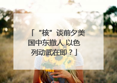 “核”谈前夕美国中东撤人 以色列动武在即？