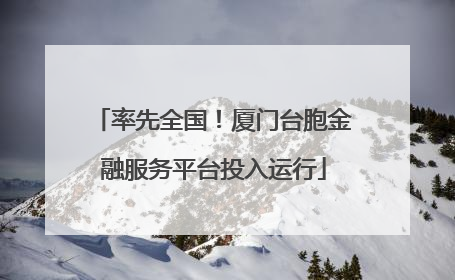 率先全国！厦门台胞金融服务平台投入运行