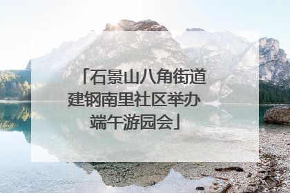 石景山八角街道建钢南里社区举办端午游园会