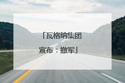 瓦格纳集团宣布：撤军