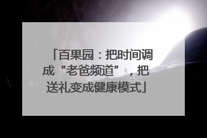 百果园：把时间调成“老爸频道”，把送礼变成健康模式