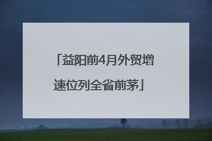 益阳前4月外贸增速位列全省前茅