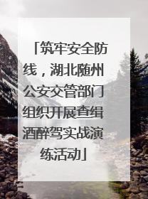 筑牢安全防线，湖北随州公安交管部门组织开展查缉酒醉驾实战演练活动