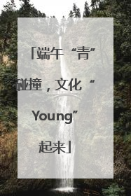 端午“青”碰撞，文化“Young”起来