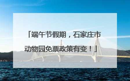 端午节假期，石家庄市动物园免票政策有变！