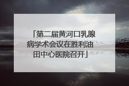 第二届黄河口乳腺病学术会议在胜利油田中心医院召开