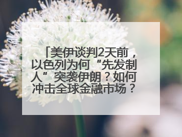 美伊谈判2天前，以色列为何“先发制人”突袭伊朗？如何冲击全球金融市场？分析来了