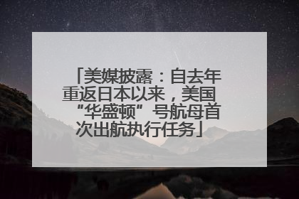 美媒披露：自去年重返日本以来，美国“华盛顿”号航母首次出航执行任务