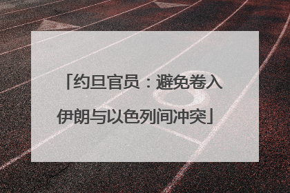 约旦官员：避免卷入伊朗与以色列间冲突