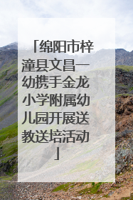 绵阳市梓潼县文昌一幼携手金龙小学附属幼儿园开展送教送培活动