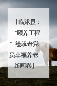 临沭县：“颐养工程”绘就老党员幸福养老新画卷