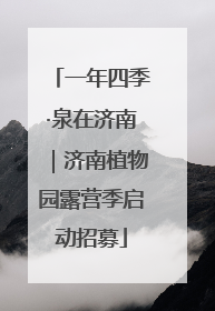 一年四季·泉在济南｜济南植物园露营季启动招募