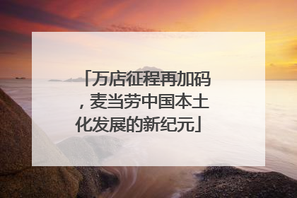 万店征程再加码，麦当劳中国本土化发展的新纪元