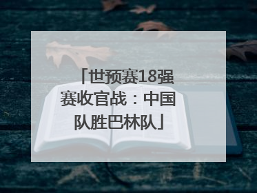 世预赛18强赛收官战：中国队胜巴林队