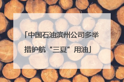 中国石油滨州公司多举措护航“三夏”用油