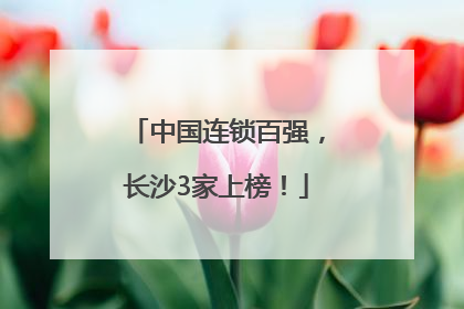 中国连锁百强，长沙3家上榜！