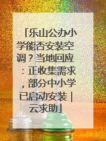 乐山公办小学能否安装空调？当地回应：正收集需求，部分中小学已启动安装｜云求助