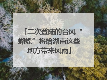 二次登陆的台风“蝴蝶”将给湖南这些地方带来风雨