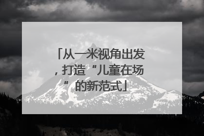 从一米视角出发，打造“儿童在场”的新范式