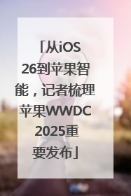 从iOS 26到苹果智能，记者梳理苹果WWDC 2025重要发布