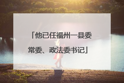 他已任福州一县委常委、政法委书记