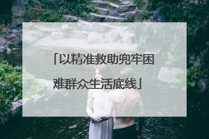 以精准救助兜牢困难群众生活底线