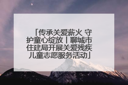 传承关爱薪火 守护童心绽放丨聊城市住建局开展关爱残疾儿童志愿服务活动