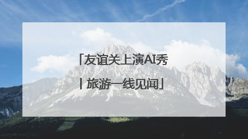 友谊关上演AI秀丨旅游一线见闻