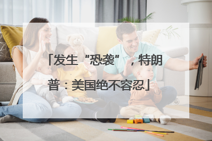 发生“恐袭”，特朗普：美国绝不容忍
