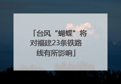台风“蝴蝶”将对福建23条铁路线有所影响