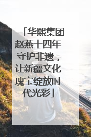 华熙集团赵燕十四年守护非遗，让新疆文化瑰宝绽放时代光彩