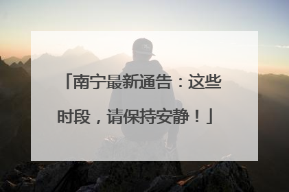 南宁最新通告：这些时段，请保持安静！