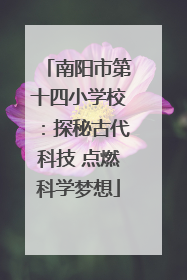 南阳市第十四小学校：探秘古代科技 点燃科学梦想