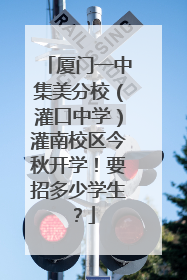 厦门一中集美分校（灌口中学）灌南校区今秋开学！要招多少学生？