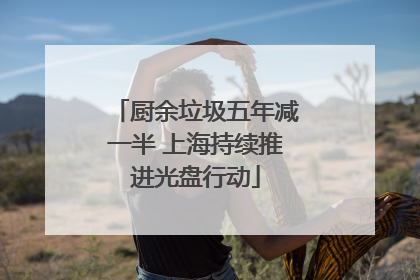 厨余垃圾五年减一半 上海持续推进光盘行动