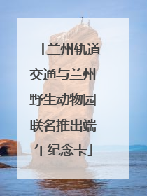 兰州轨道交通与兰州野生动物园联名推出端午纪念卡