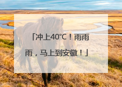 冲上40℃！雨雨雨，马上到安徽！