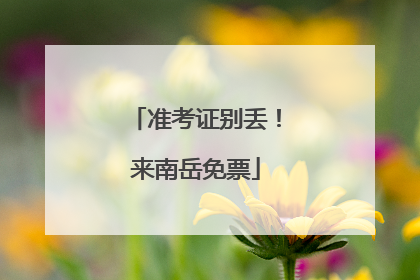 准考证别丢！来南岳免票